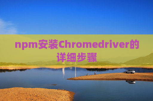 npm安装Chromedriver的详细步骤